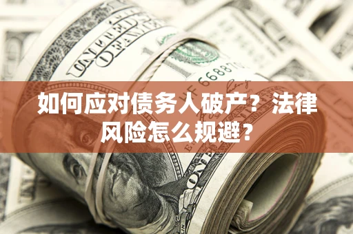 济南如何应对债务人破产？法律风险怎么规避？