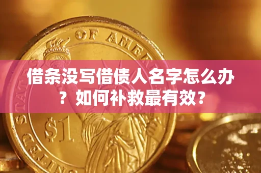 济南借条没写借债人名字怎么办？如何补救最有效？
