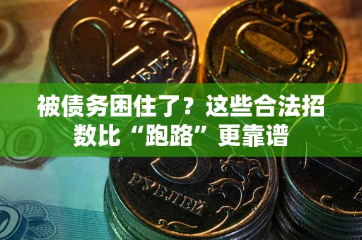 济南被债务困住了？这些合法招数比“跑路”更靠谱