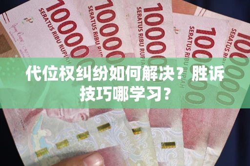 济南代位权纠纷如何解决？胜诉技巧哪学习？