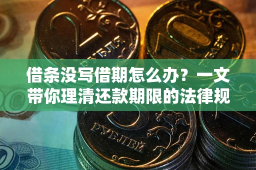 济南借条没写借期怎么办？一文带你理清还款期限的法律规则