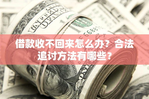 济南借款收不回来怎么办？合法追讨方法有哪些？