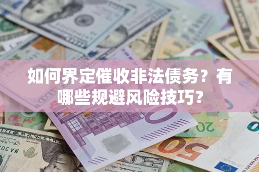 济南如何界定催收非法债务？有哪些规避风险技巧？