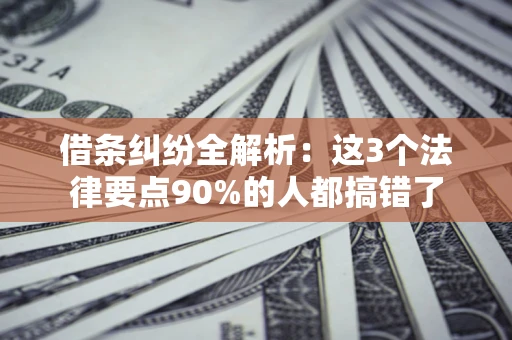 济南借条纠纷全解析：这3个法律要点90%的人都搞错了