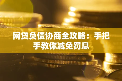 济南网贷负债协商全攻略：手把手教你减免罚息
