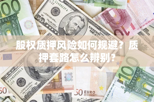 济南股权质押风险如何规避？质押套路怎么辨别？