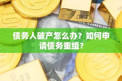 济南债务人破产怎么办？如何申请债务重组？
