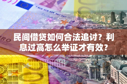 济南民间借贷如何合法追讨？利息过高怎么举证才有效？