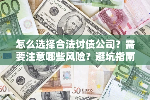 济南怎么选择合法讨债公司？需要注意哪些风险？避坑指南来了！