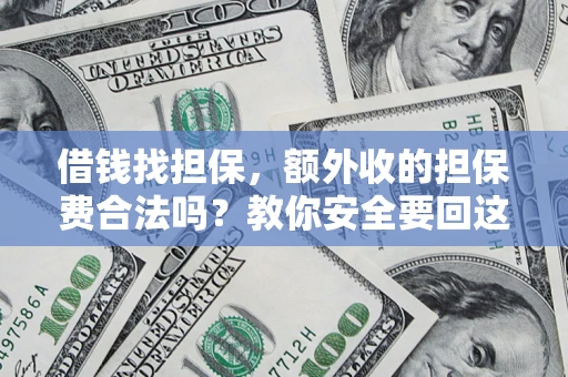 济南借钱找担保，额外收的担保费合法吗？教你安全要回这笔钱