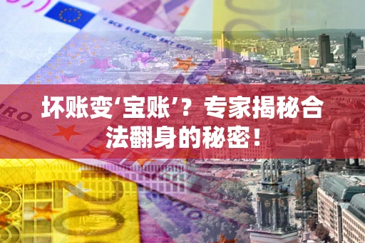 济南坏账变‘宝账’？专家揭秘合法翻身的秘密！