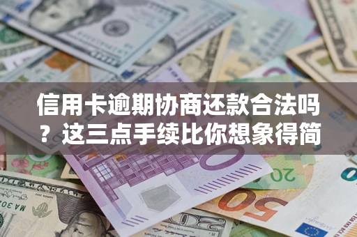 济南信用卡逾期协商还款合法吗？这三点手续比你想象得简单
