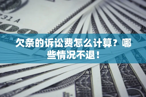 济南欠条的诉讼费怎么计算?哪些情况不退! 济南欠条的诉讼费怎么计算?哪些情况不退!
