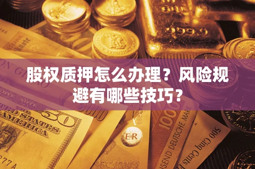 济南股权质押怎么办理？风险规避有哪些技巧？