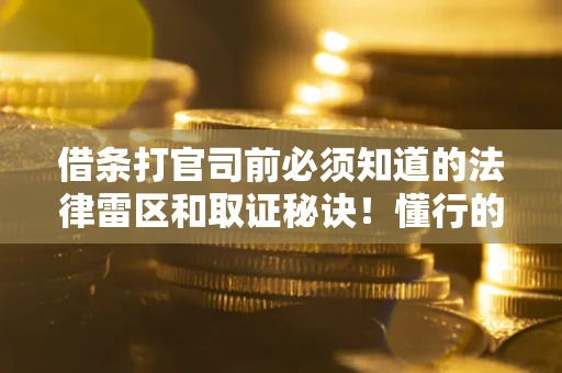 济南借条打官司前必须知道的法律雷区和取证秘诀！懂行的人已经留好这些证据