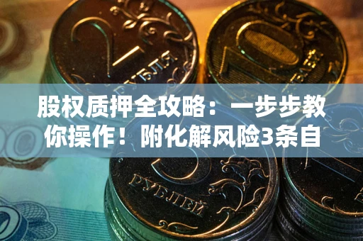 济南股权质押全攻略：一步步教你操作！附化解风险3条自救法则