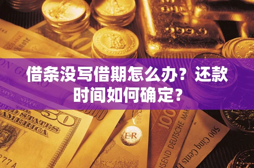 济南借条没写借期怎么办？还款时间如何确定？