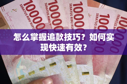 济南怎么掌握追款技巧？如何实现快速有效？