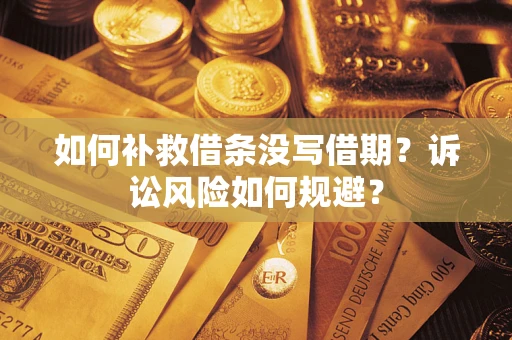 济南如何补救借条没写借期？诉讼风险如何规避？