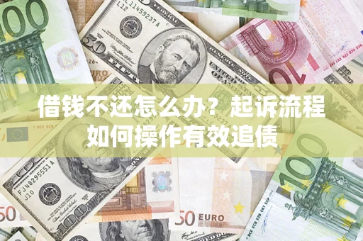 济南借钱不还怎么办？起诉流程如何操作有效追债