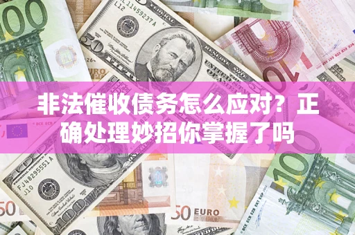 济南非法催收债务怎么应对？正确处理妙招你掌握了吗
