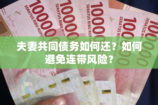 济南夫妻共同债务如何还？如何避免连带风险？