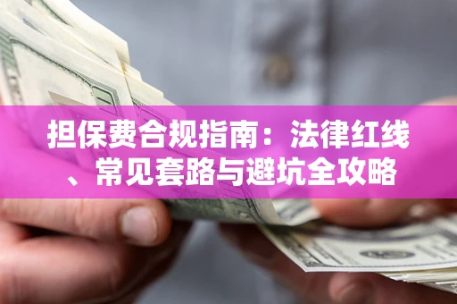 济南担保费合规指南：法律红线、常见套路与避坑全攻略