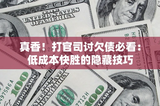 济南真香！打官司讨欠债必看：低成本快胜的隐藏技巧