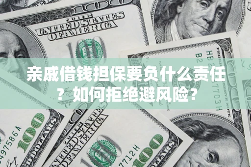 济南亲戚借钱担保要负什么责任？如何拒绝避风险？