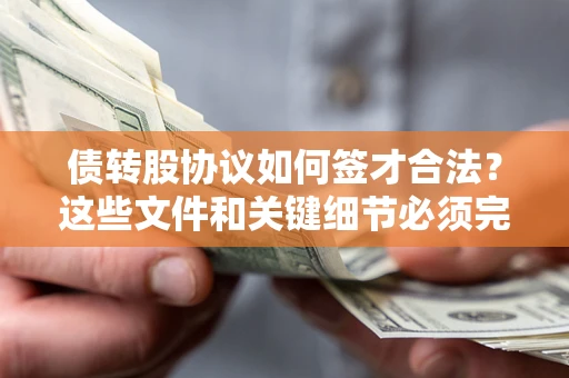 济南债转股协议如何签才合法？这些文件和关键细节必须完整