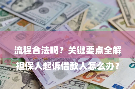 济南

担保人起诉借款人怎么办？流程合法吗？关键要点全解析