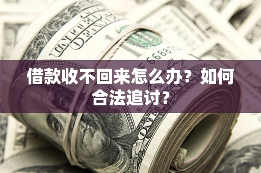 济南借款收不回来怎么办？如何合法追讨？