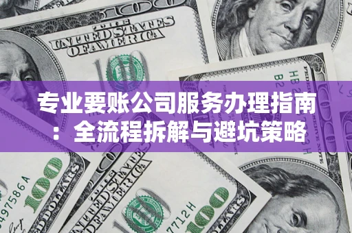济南专业要账公司服务办理指南：全流程拆解与避坑策略