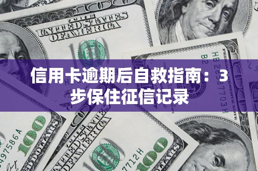 济南信用卡逾期后自救指南：3步保住征信记录