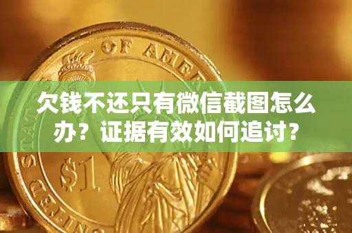 济南欠钱不还只有微信截图怎么办？证据有效如何追讨？
