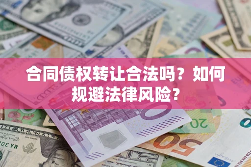 济南合同债权转让合法吗？如何规避法律风险？