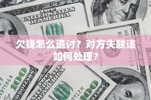 济南欠钱怎么追讨？对方失联该如何处理？