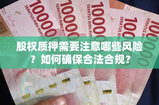 济南股权质押需要注意哪些风险？如何确保合法合规？