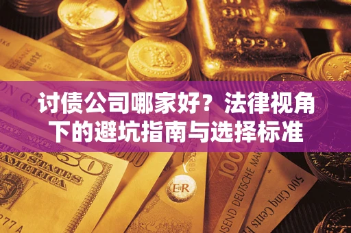 济南讨债公司哪家好？法律视角下的避坑指南与选择标准