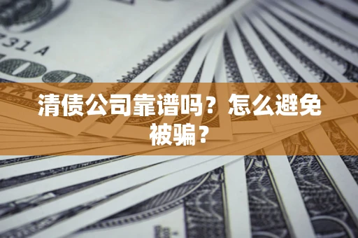 济南清债公司靠谱吗？怎么避免被骗？