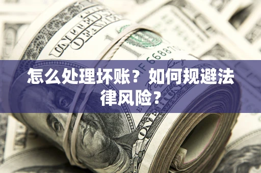 济南怎么处理坏账？如何规避法律风险？