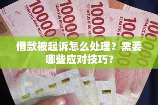 济南借款被起诉怎么处理？需要哪些应对技巧？