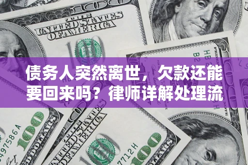 济南债务人突然离世，欠款还能要回来吗？律师详解处理流程