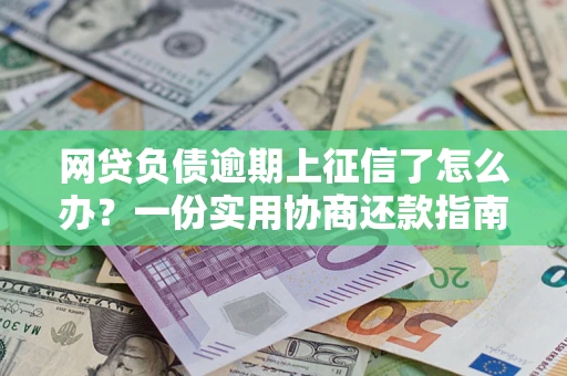 济南网贷负债逾期上征信了怎么办？一份实用协商还款指南请收好