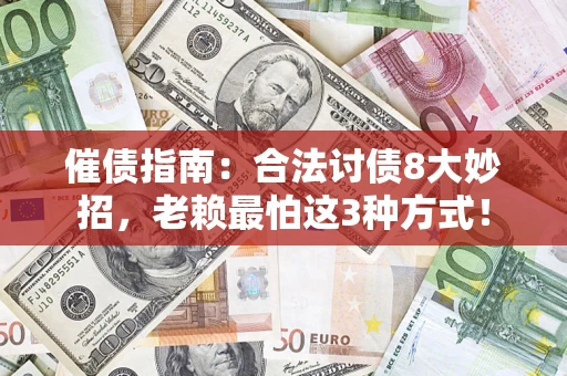 济南催债指南：合法讨债8大妙招，老赖最怕这3种方式！