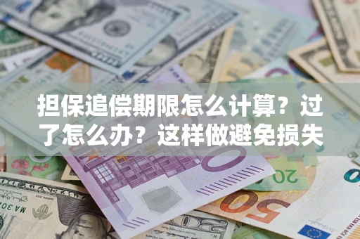 济南担保追偿期限怎么计算？过了怎么办？这样做避免损失！