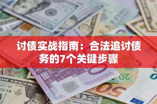 济南讨债实战指南：合法追讨债务的7个关键步骤