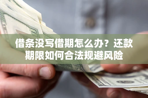 济南借条没写借期怎么办？还款期限如何合法规避风险