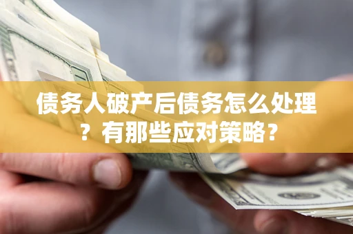 济南债务人破产后债务怎么处理？有那些应对策略？